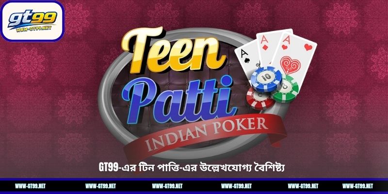 GT99-এর টিন পাত্তি-এর উল্লেখযোগ্য বৈশিষ্ট্য
